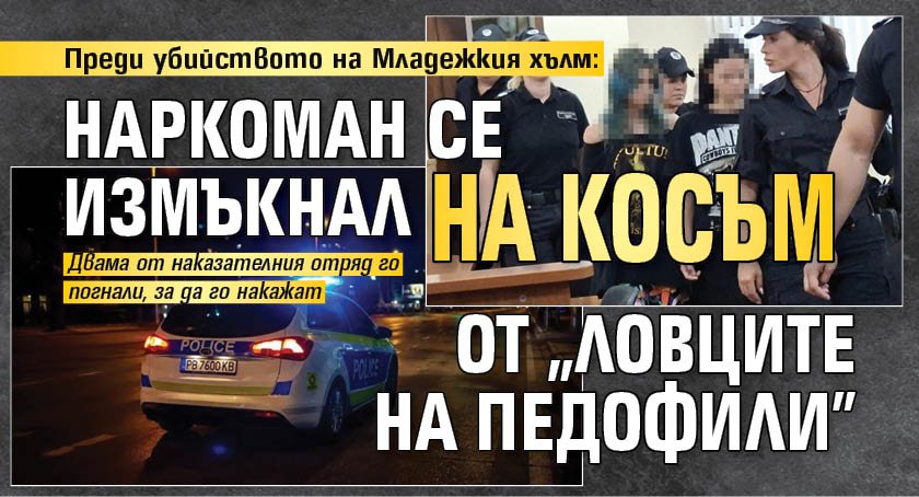 Преди убийството на Младежкия хълм: Наркоман се измъкнал на косъм от "ловците на педофили"