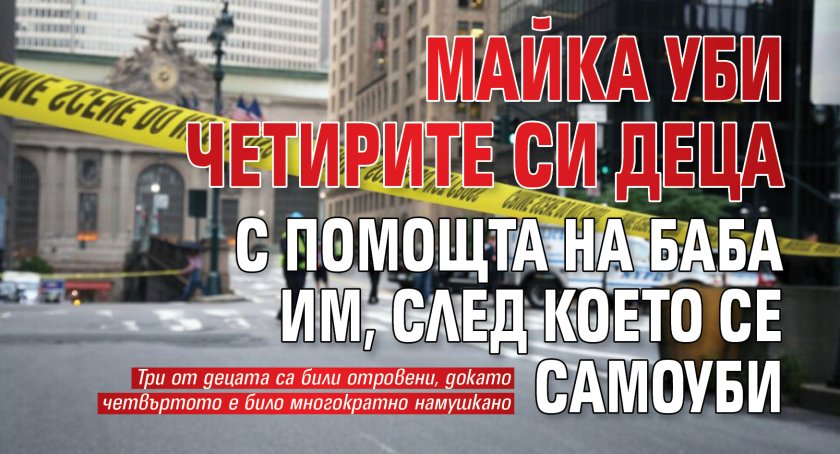 Майка уби четирите си деца с помощта на баба им, след което се самоуби