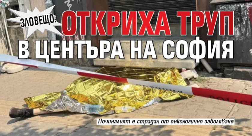 Зловещо: Откриха труп в центъра на София