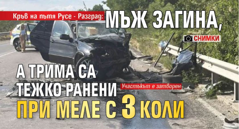 Кръв на пътя  Русе - Разград: Мъж загина, а трима са тежко ранени при меле с 3 коли (СНИМКИ)