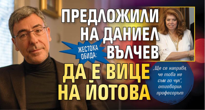 Жестока обида: Предложили на Даниел Вълчев да е вице на Йотова 