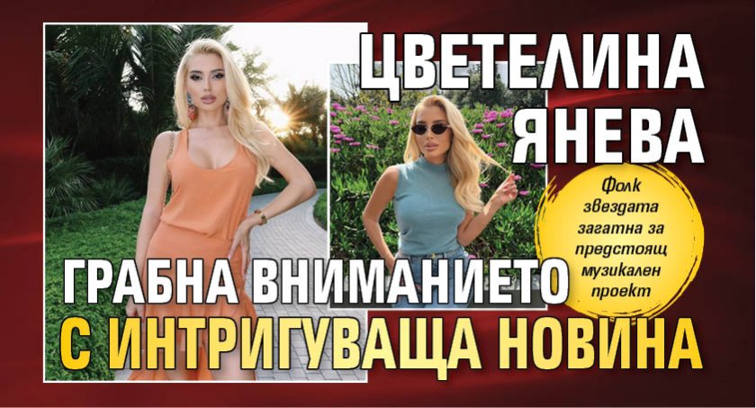 Цветелина Янева грабна вниманието с интригуваща новина