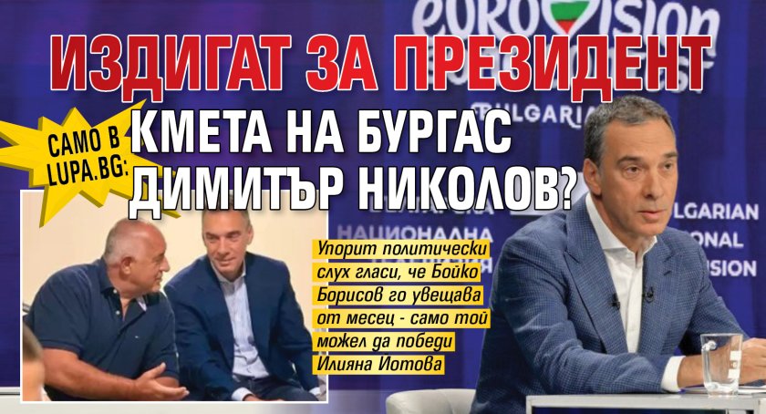 Само в Lupa.bg: Издигат за президент кмета на Бургас Димитър Николов?