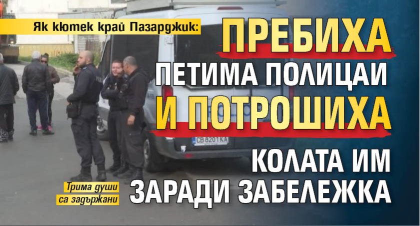 Як кютeк край Пазарджик: Пребиха петима полицаи и потрошиха колата им заради забележка