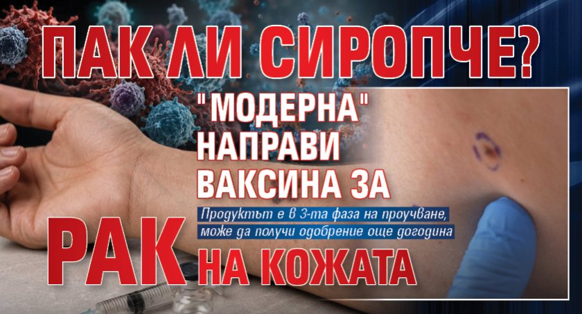 ПАК ЛИ СИРОПЧЕ? "Модерна" направи ваксина за рак на кожата