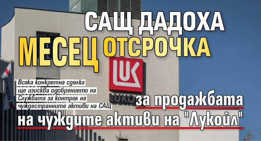 САЩ дадоха месец отсрочка за продажбата на чуждите активи на "Лукойл"