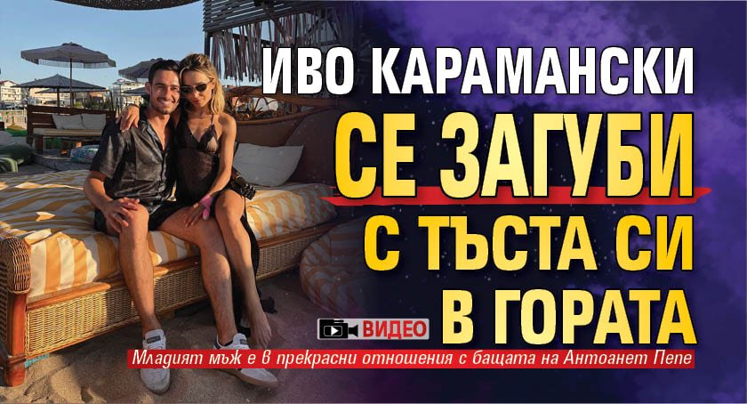 Иво Карамански се загуби с тъста си в гората (Видео)