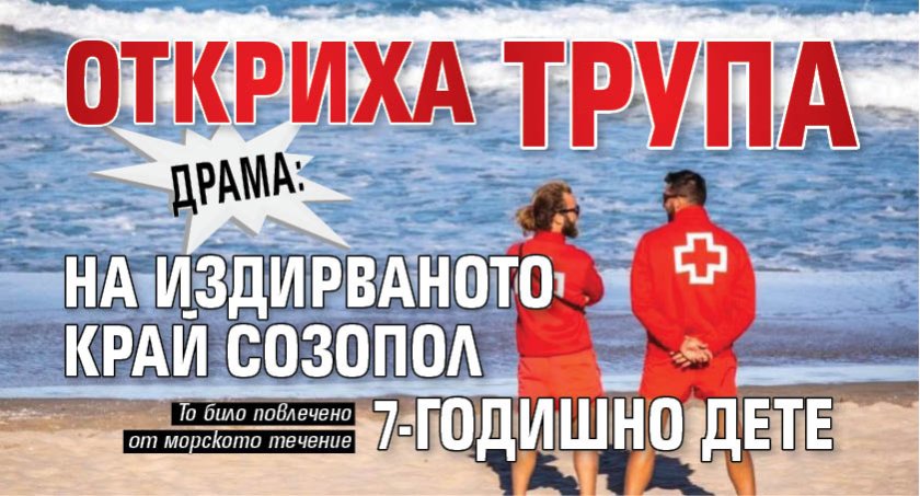ДРАМА: Откриха трупа на издирваното край Созопол 7-годишно дете