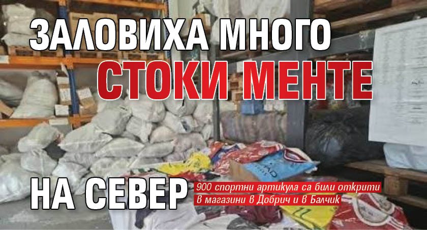 Заловиха много стоки менте на север
