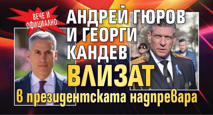 Вече и официално: Андрей Гюров и Георги Кандев влизат в президентската надпревара