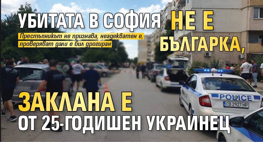 Убитата в София не е българка, заклана е от 25-годишен украинец 