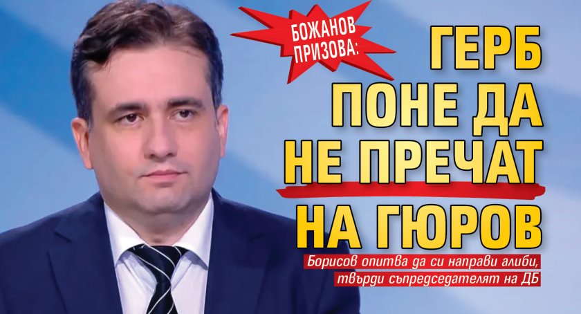 Божанов призова: ГЕРБ поне да не пречат на Гюров