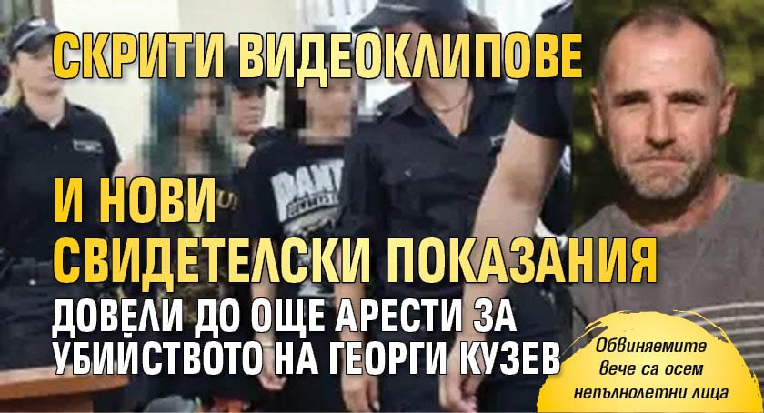 Скрити видеоклипове и нови свидетелски показания довели до още арести за убийството на Георги Кузев
