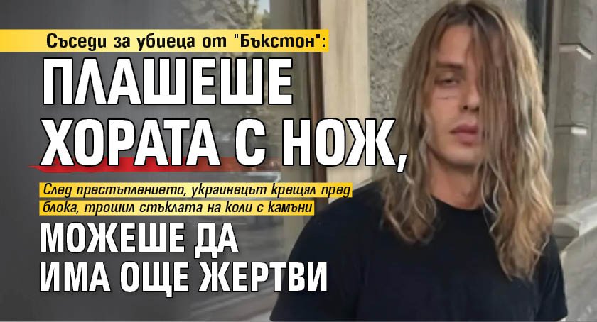 Съседи за убиеца от "Бъкстон": Плашеше хората с нож, можеше да има още жертви 
