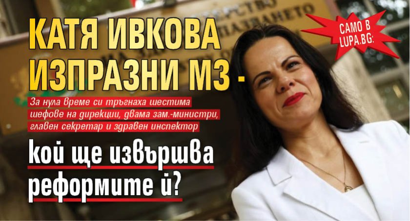 Само в Lupa.bg: Катя Ивкова изпразни МЗ - кой ще извършва реформите й?
