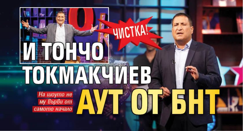Чистка! И Тончо Токмакчиев аут от БНТ