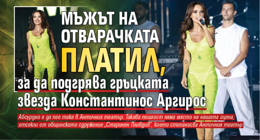 Мъжът на Отварачката платил, за да подгрява гръцката звезда Константинос Аргирос