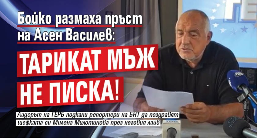 Бойко размаха пръст на Асен Василев: Тарикат мъж не писка!