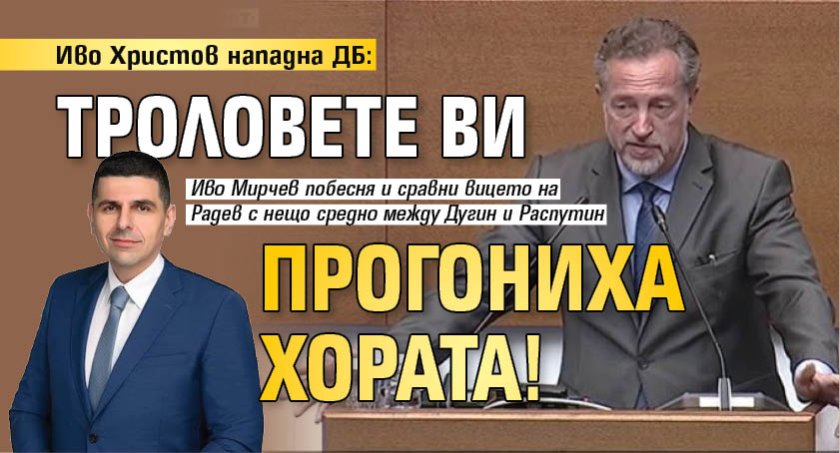 Иво Христов нападна ДБ: Троловете ви прогониха хората!