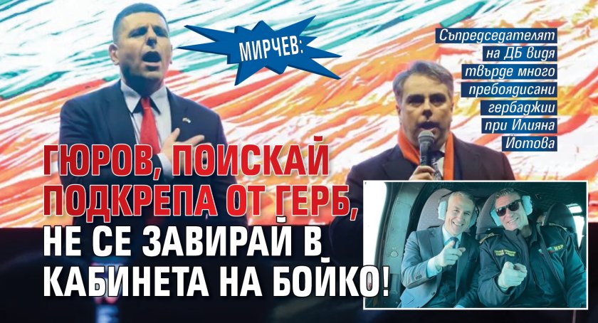 Мирчев: Гюров, поискай подкрепа от ГЕРБ, не се завирай в кабинета на Бойко!