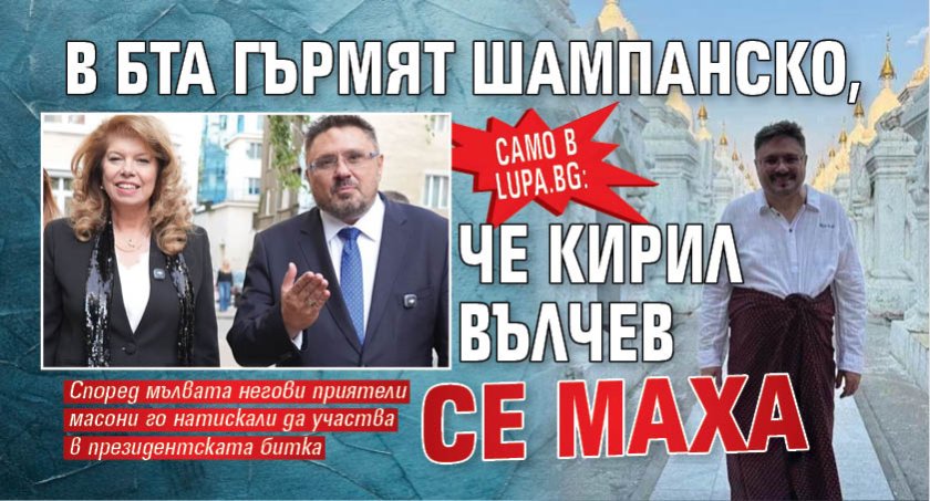 Само в Lupa.bg: В БТА гърмят шампанско, че Кирил Вълчев се маха 