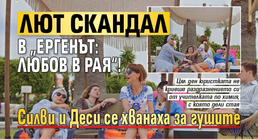 Лют скандал в &bdquo;Ергенът:Любов в рая&ldquo;! Силви и Деси се хванаха за гушите 