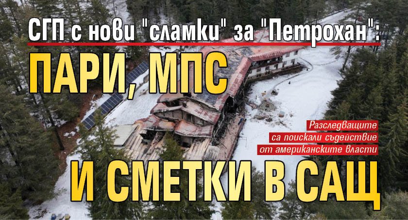СГП с нови "сламки" за "Петрохан": Пари, МПС и сметки в САЩ 