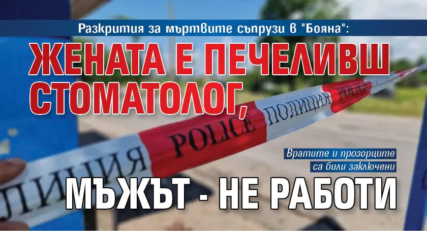 Разкрития за мъртвите съпрузи в "Бояна": Жената е печеливш стоматолог, мъжът - не работи