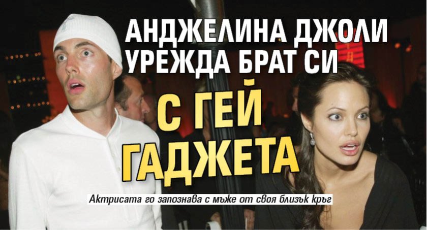 Анджелина Джоли урежда брат си с гей гаджета
