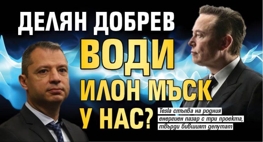 Делян Добрев води Илон Мъск у нас?