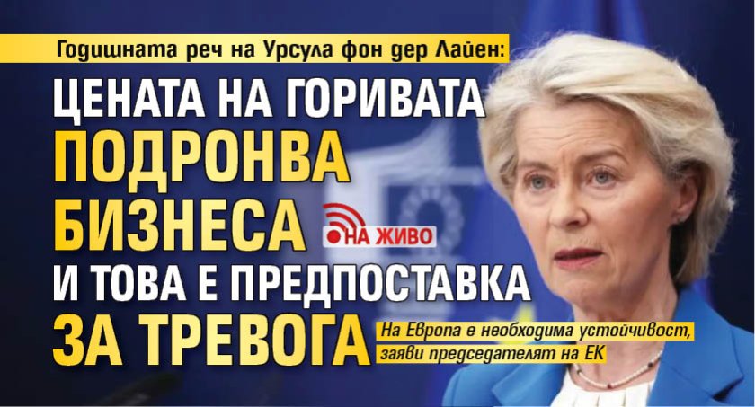 Годишната реч на Урсула фон дер Лайен: Цената на горивата подронва бизнеса и това е предпоставка за тревога  (НА ЖИВО)