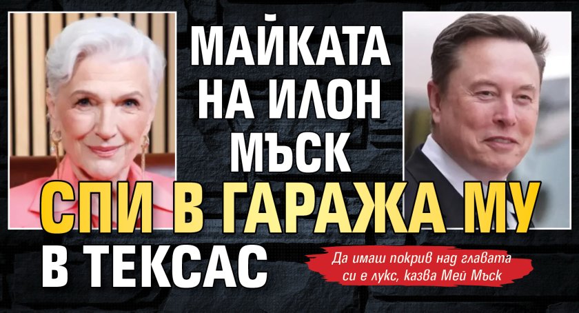 Майката на Илон Мъск спи в гаража му в Тексас