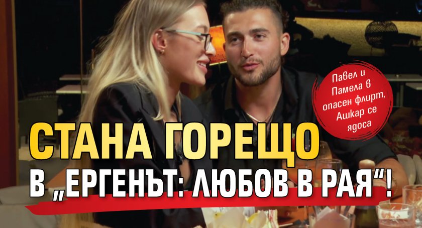 Стана горещо в &bdquo;Ергенът: Любов в рая&ldquo;!