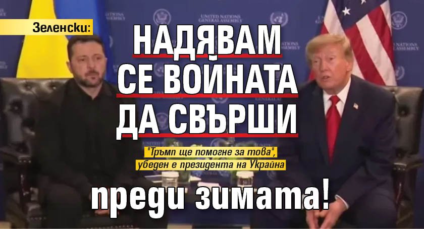 Зеленски: Надявам се войната да свърши преди зимата!