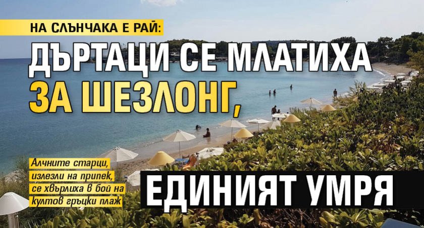 НА СЛЪНЧАКА Е РАЙ: Дъртаци се млатиха за шезлонг, единият умря