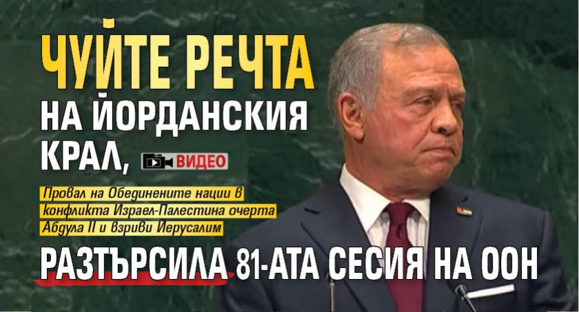 Чуйте речта на йорданския крал, разтърсила 81-ата сесия на ООН (ВИДЕО)