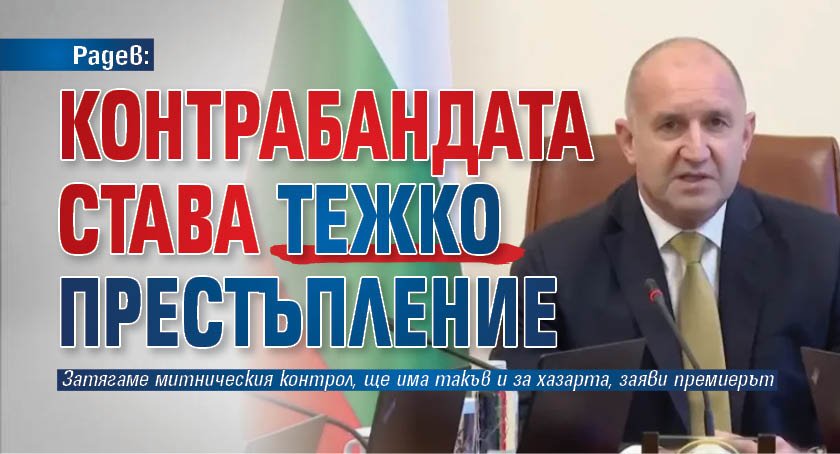 Радев: Контрабандата става тежко престъпление