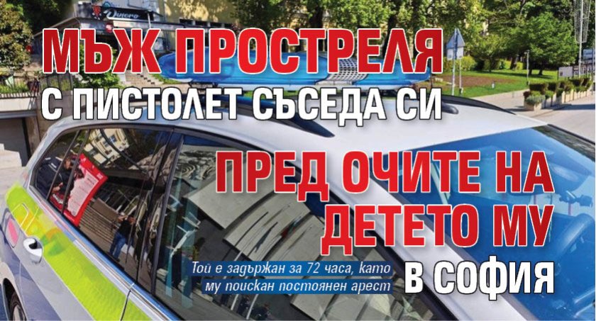 Мъж простреля с пистолет съседа си пред очите на детето му в София