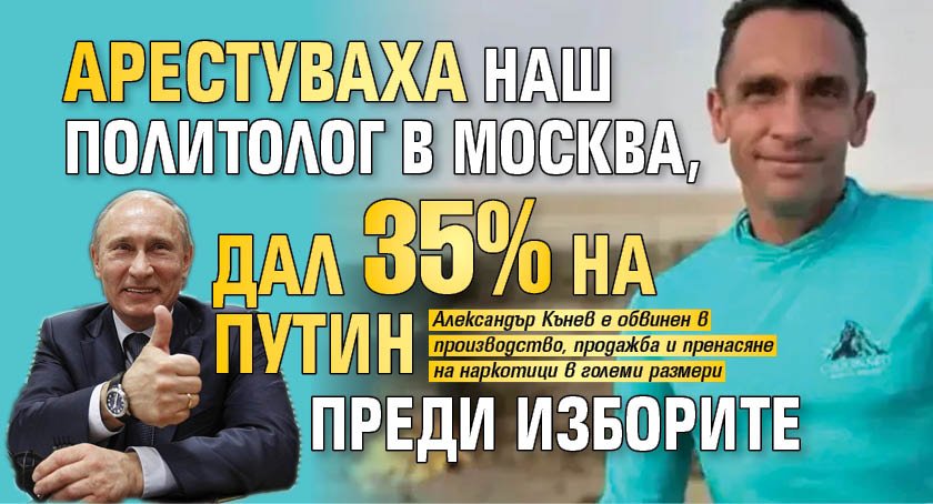 Арестуваха наш политолог в Москва, дал 35% на Путин преди изборите
