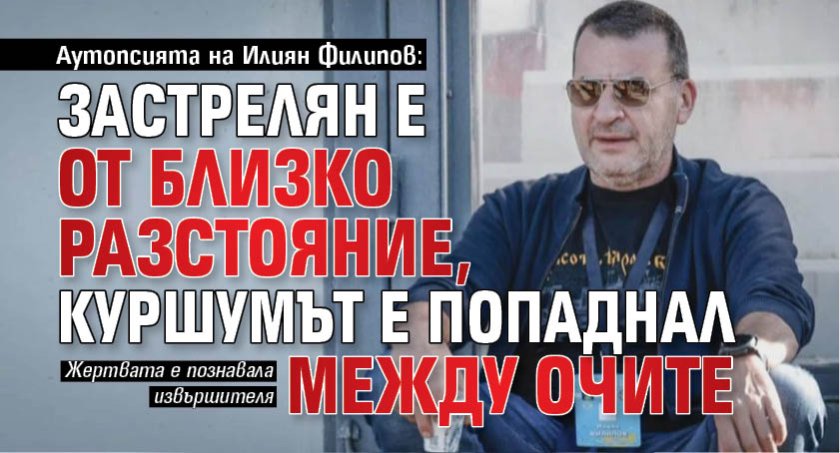 Аутопсията на Илиян Филипов: Застрелян е от близко разстояние, куршумът е попаднал между очите 