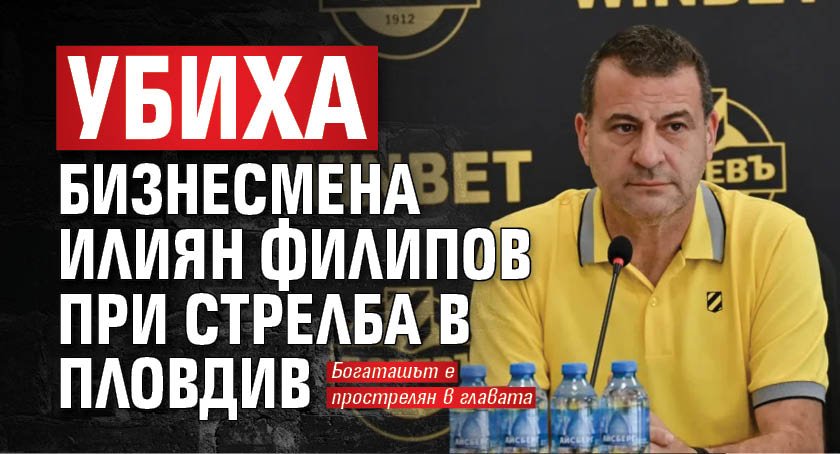 Убиха бизнесмена Илиян Филипов при стрелба в Пловдив