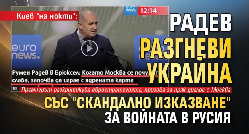Киев "на нокти": Радев разгневи Украйна със "скандално изказване" за войната в Русия