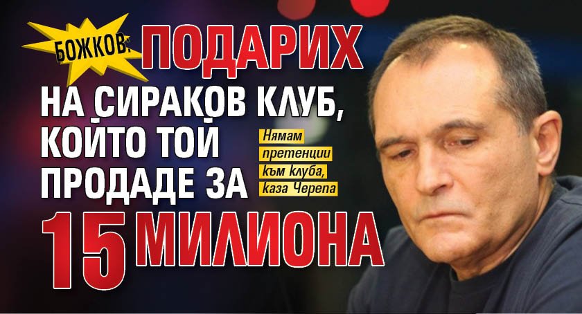 Божков: Подарих на Сираков клуб, който той продаде за 15 милиона