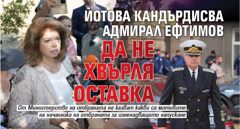 Йотова кандърдисва адмирал Ефтимов да не хвърля оставка 