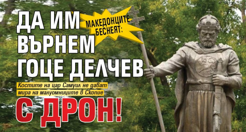 Македонците беснеят: Да им върнем Гоце Делчев с дрон!