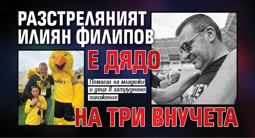 Разстреляният Илиян Филипов е дядо на три внучета