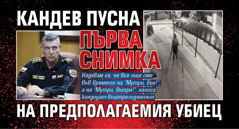 Кандев пусна първа снимка на предполагаемия убиец 