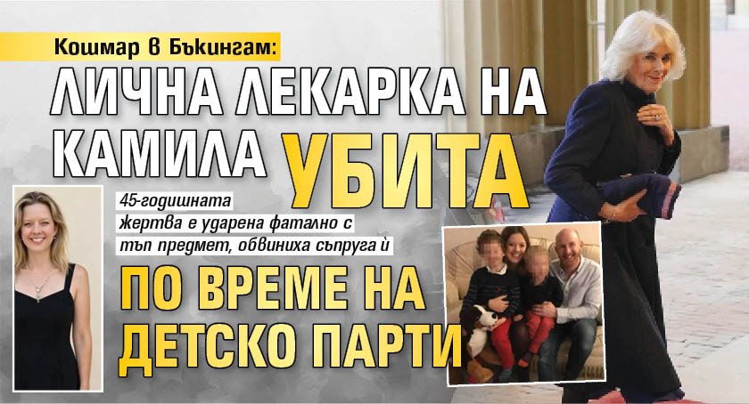 Кошмар в Бъкингам: Лична лекарка на Камила убита по време на детско парти 