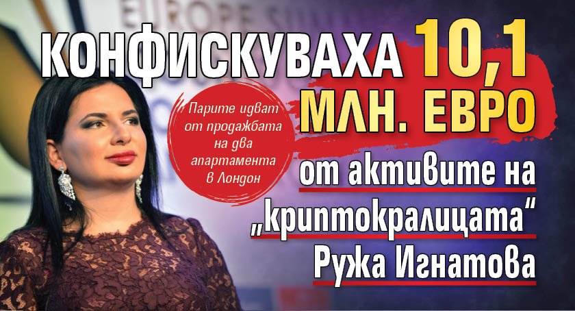 Конфискуваха 10,1 млн. евро от активите на &bdquo;криптокралицата&ldquo; Ружа Игнатова