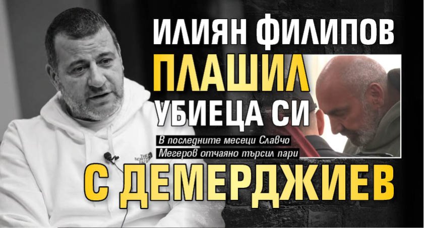 Илиян Филипов плашил убиеца си с Демерджиев